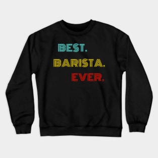 Best Barista Ever - Nice Birthday Gift Idea Crewneck Sweatshirt